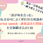 「誰が何を言った」と伝える時によく使われる英語表現「reported speech・直接話法と間接話法」 を全制覇するまとめ